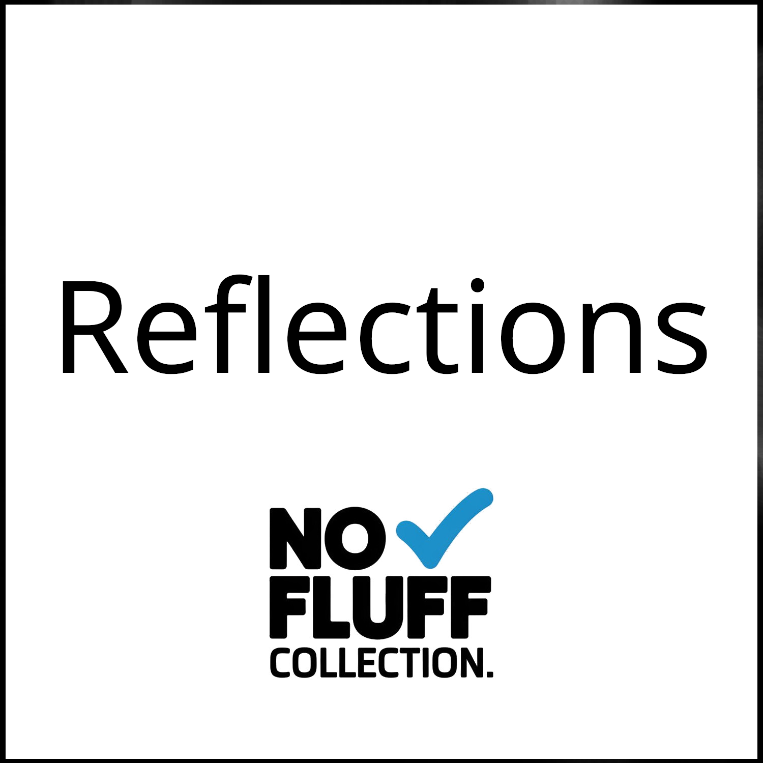 NoFluff Collection - Reflections